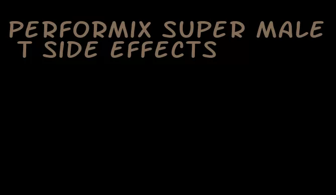 performix super male t side effects
