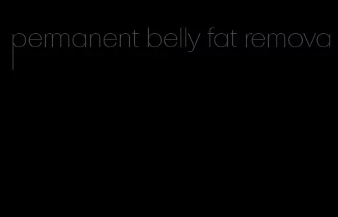permanent belly fat removal