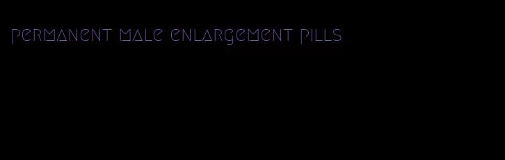 permanent male enlargement pills