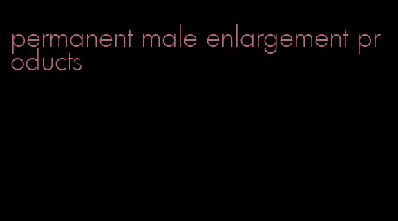 permanent male enlargement products