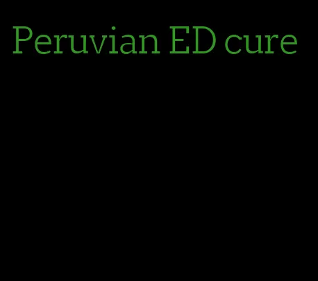 Peruvian ED cure