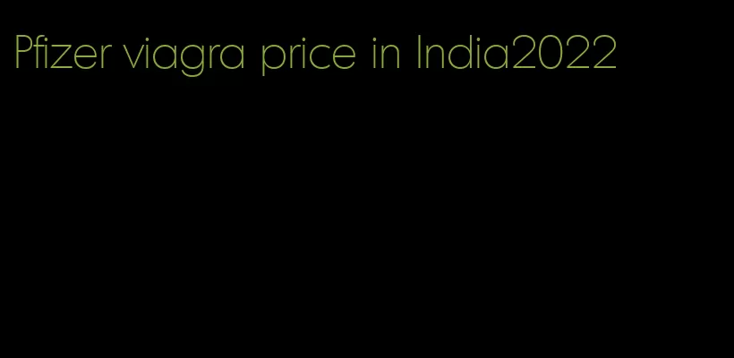 Pfizer viagra price in India2022