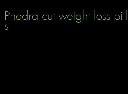 Phedra cut weight loss pills