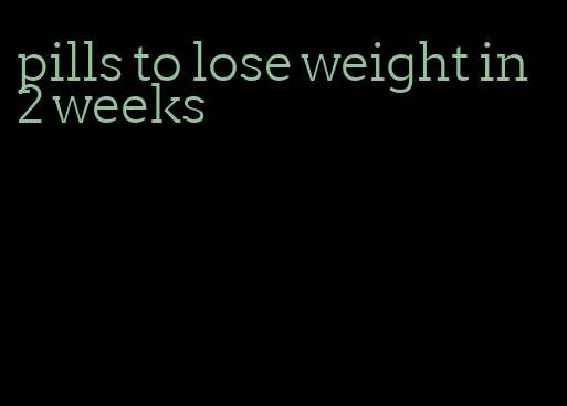 pills to lose weight in 2 weeks