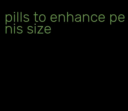 pills to enhance penis size