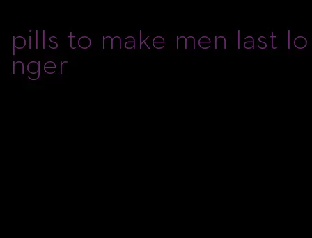 pills to make men last longer