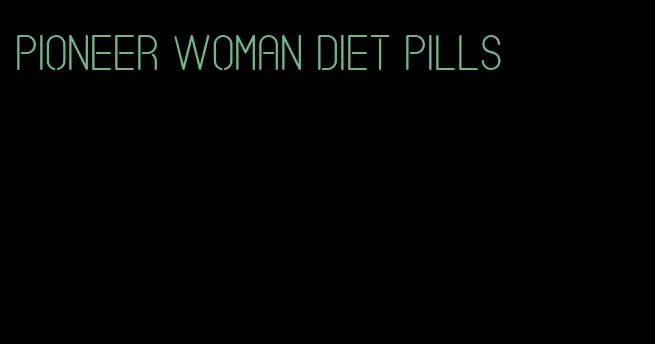pioneer woman diet pills