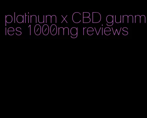 platinum x CBD gummies 1000mg reviews