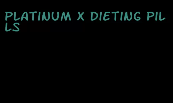 platinum x dieting pills