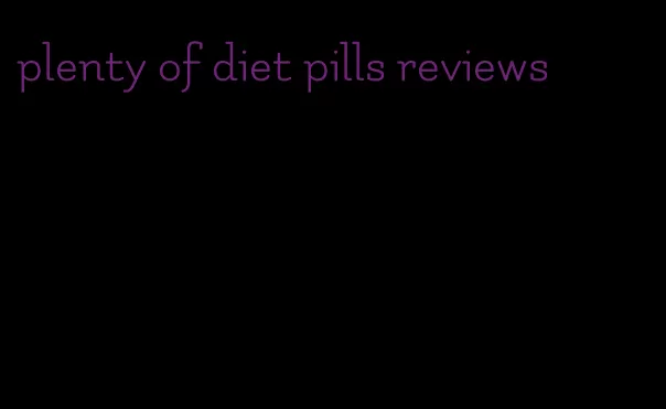 plenty of diet pills reviews