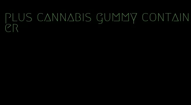 plus cannabis gummy container