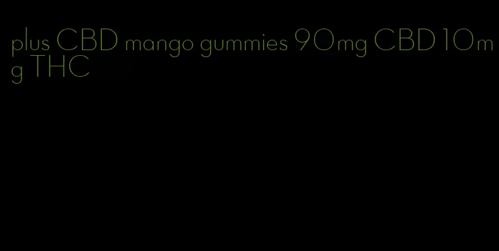 plus CBD mango gummies 90mg CBD 10mg THC