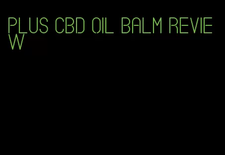 plus CBD oil balm review