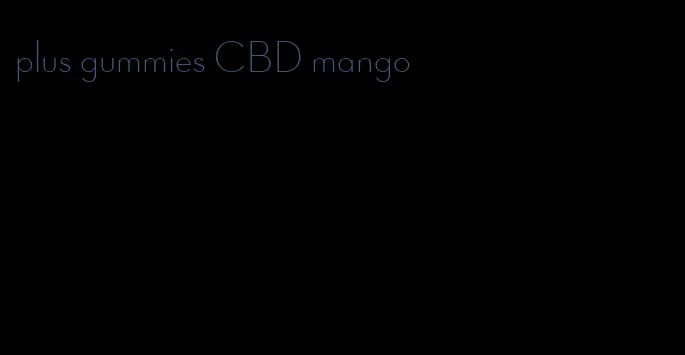plus gummies CBD mango