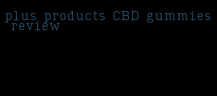 plus products CBD gummies review