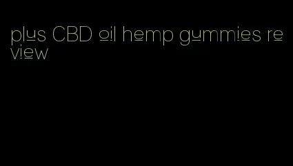 plus CBD oil hemp gummies review