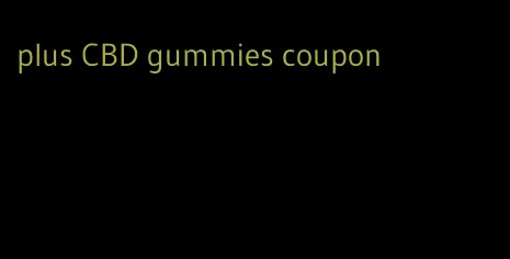 plus CBD gummies coupon