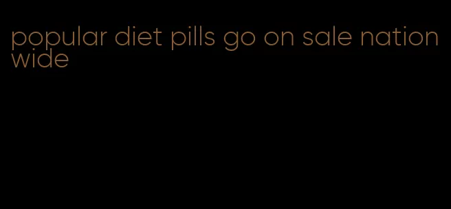 popular diet pills go on sale nationwide