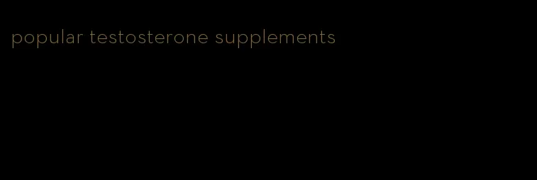 popular testosterone supplements