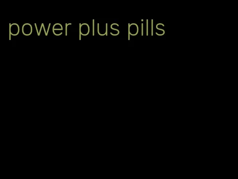 power plus pills