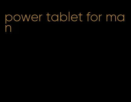 power tablet for man