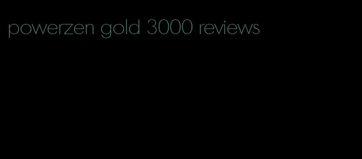 powerzen gold 3000 reviews
