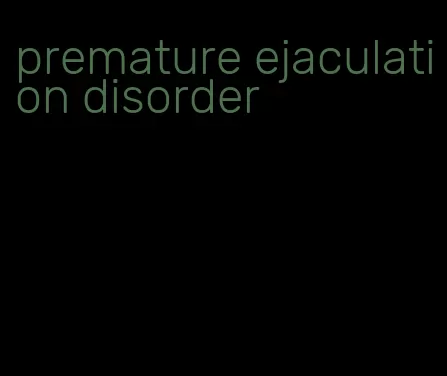 premature ejaculation disorder