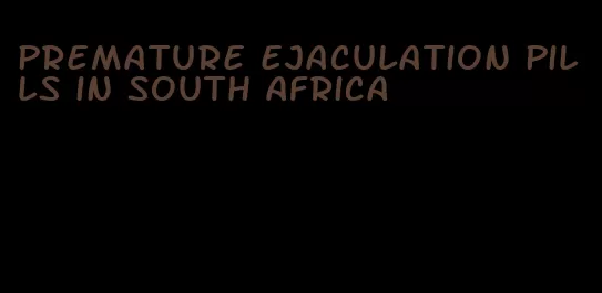 premature ejaculation pills in South Africa