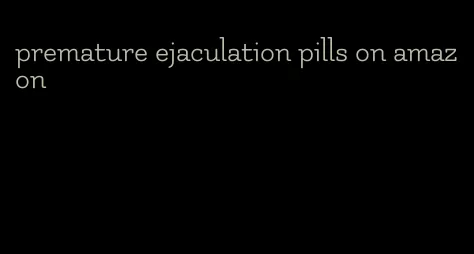premature ejaculation pills on amazon