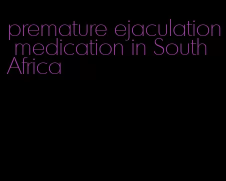 premature ejaculation medication in South Africa