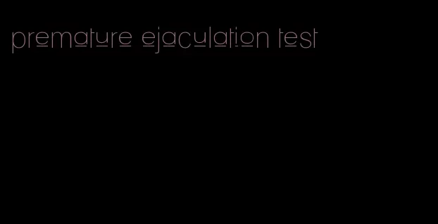 premature ejaculation test