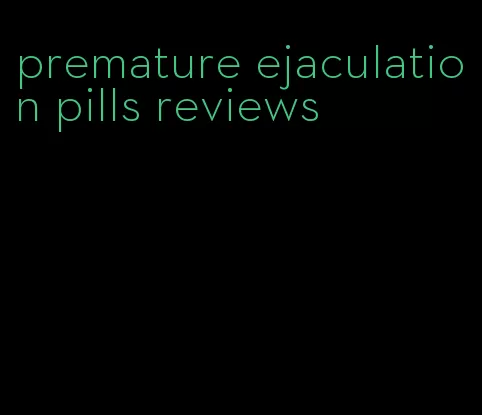 premature ejaculation pills reviews