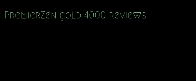 PremierZen gold 4000 reviews