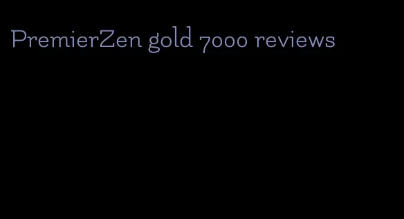 PremierZen gold 7000 reviews