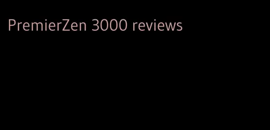 PremierZen 3000 reviews