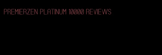 PremierZen platinum 10000 reviews