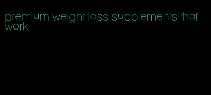 premium weight loss supplements that work