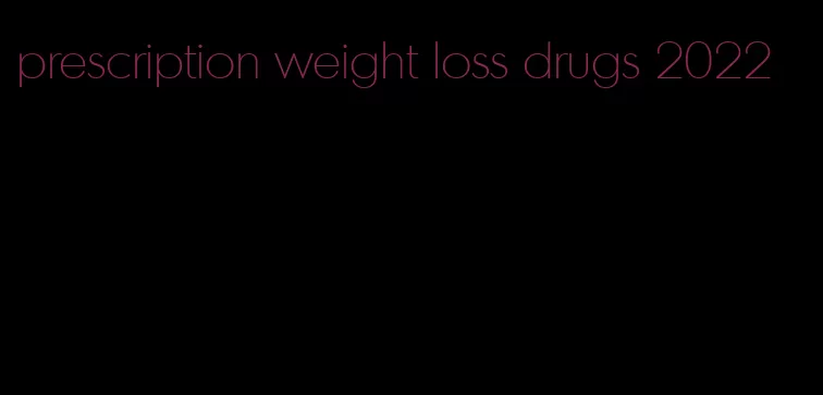 prescription weight loss drugs 2022