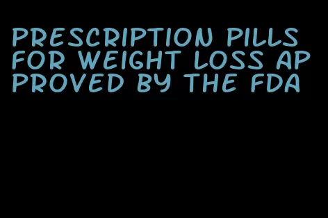 prescription pills for weight loss approved by the FDA