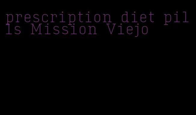 prescription diet pills Mission Viejo