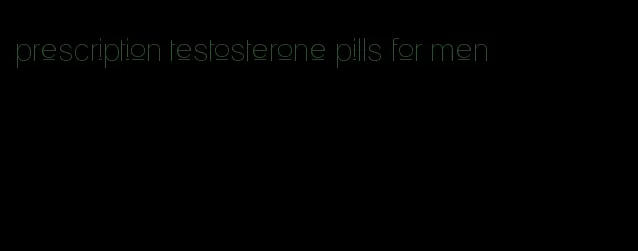 prescription testosterone pills for men