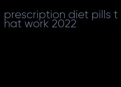 prescription diet pills that work 2022