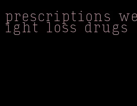 prescriptions weight loss drugs