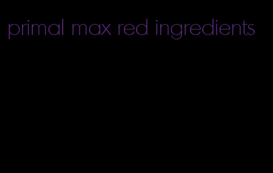 primal max red ingredients