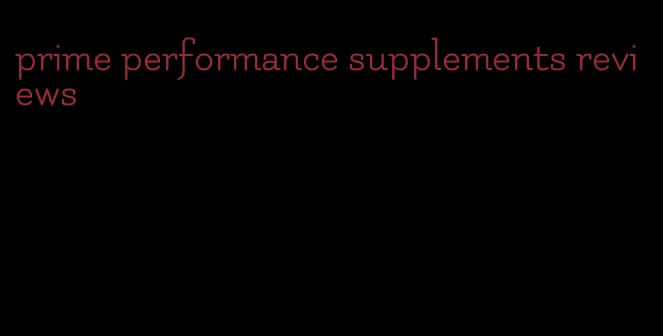 prime performance supplements reviews