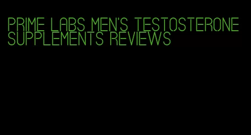 prime labs men's testosterone supplements reviews