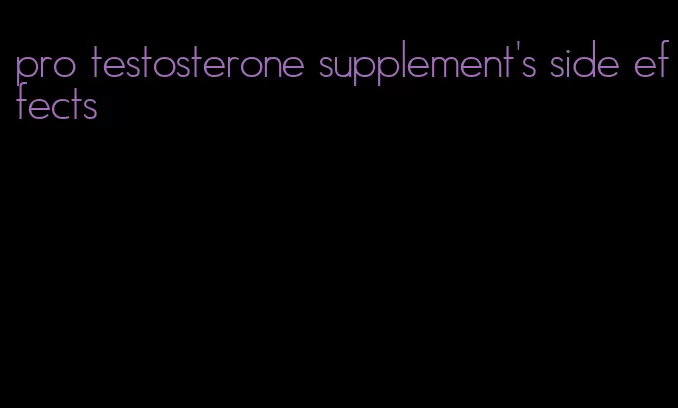 pro testosterone supplement's side effects