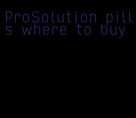 ProSolution pills where to buy