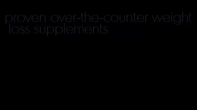 proven over-the-counter weight loss supplements