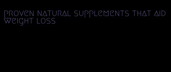 proven natural supplements that aid weight loss